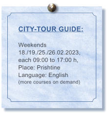 CITY-TOUR GUIDE:  Weekends 18./19./25./26.02.2023, each 09:00 to 17:00 h, Place: Prishtine Language: English (more courses on demand)